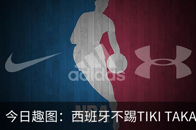 今日趣图：西班牙不踢TIKI TAKA 改踢TIK TOK了